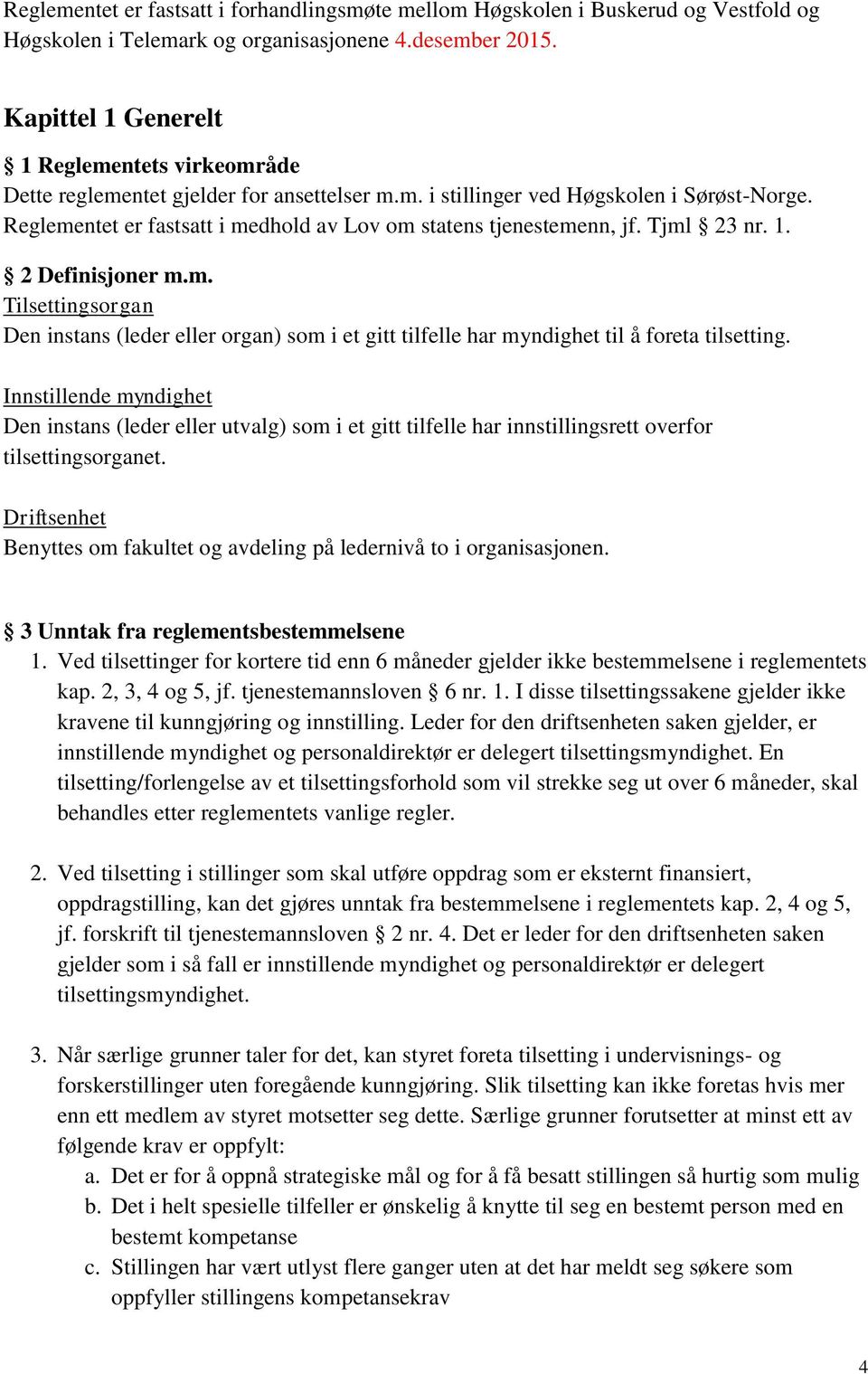 Reglementet er fastsatt i medhold av Lov om statens tjenestemenn, jf. Tjml 23 nr. 1. 2 Definisjoner m.m. Tilsettingsorgan Den instans (leder eller organ) som i et gitt tilfelle har myndighet til å foreta tilsetting.