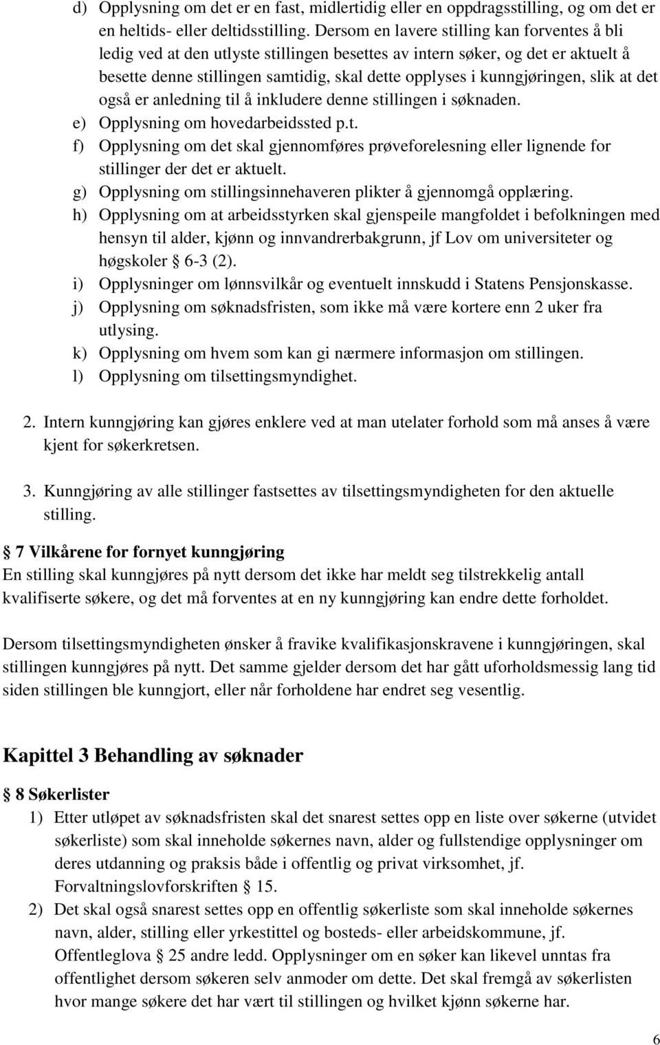 slik at det også er anledning til å inkludere denne stillingen i søknaden. e) Opplysning om hovedarbeidssted p.t. f) Opplysning om det skal gjennomføres prøveforelesning eller lignende for stillinger der det er aktuelt.