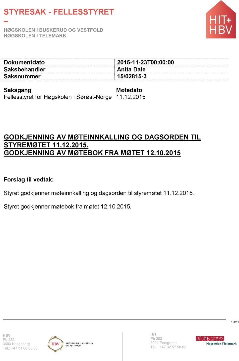 10.2015 Forslag til vedtak: Styret godkjenner møteinnkalling og dagsorden til styremøtet 11.12.2015. Styret godkjenner møtebok fra møtet 12.10.2015. 1 av 1 HBV Pb 232 3603 Kongsberg Tel.