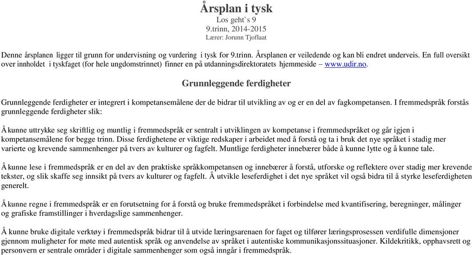 Grunnleggende ferdigheter Grunnleggende ferdigheter er integrert i kompetansemålene der de bidrar til utvikling av og er en del av fagkompetansen.