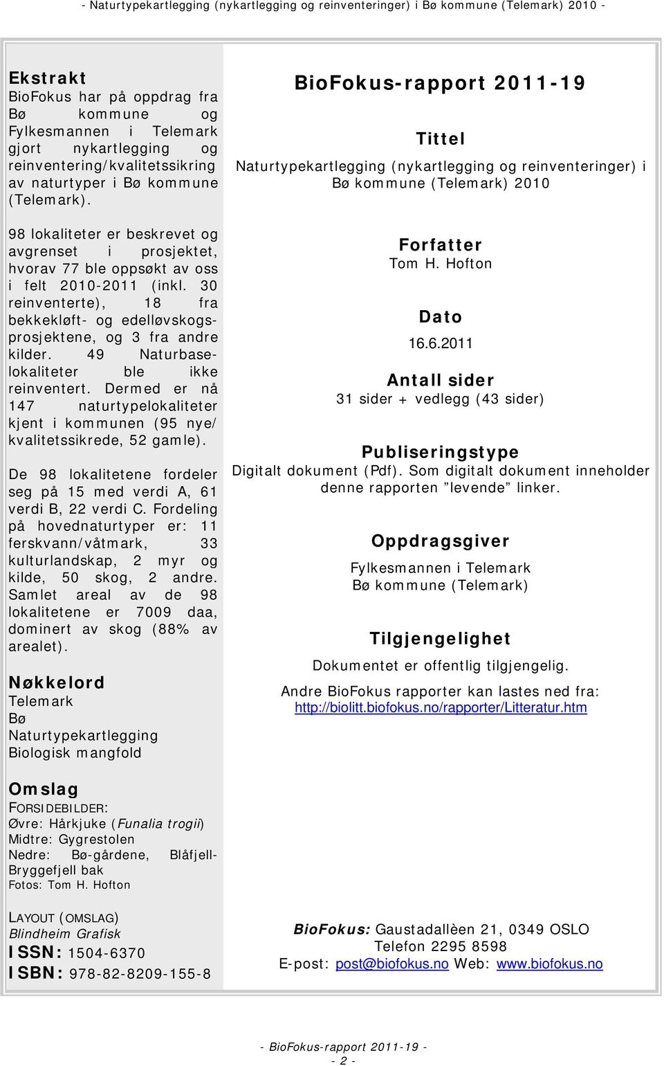 49 Naturbaselokaliteter ble ikke reinventert. Dermed er nå 147 naturtypelokaliteter kjent i kommunen (95 nye/ kvalitetssikrede, 52 gamle).