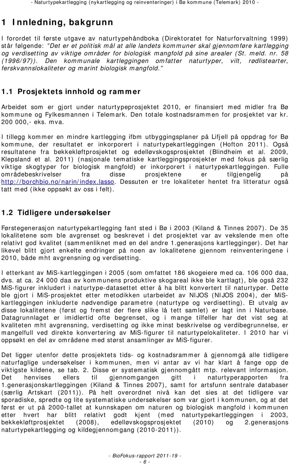 Den kommunale kartleggingen omfatter naturtyper, vilt, rødlistearter, ferskvannslokaliteter og marint biologisk mangfold. 1.