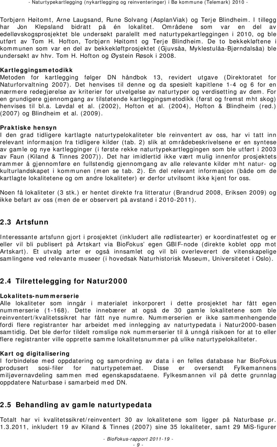 De to bekkekløftene i kommunen som var en del av bekkekløftprosjektet (Gjuvsåa, Myklestulåa-Bjørndalsåa) ble undersøkt av hhv. Tom H. Hofton og Øystein Røsok i 2008.