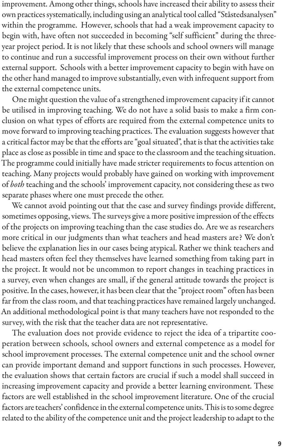 It is not likely that these schools and school owners will manage to continue and run a successful improvement process on their own without further external support.