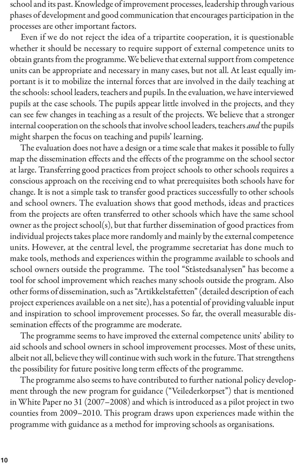 Even if we do not reject the idea of a tripartite cooperation, it is questionable whether it should be necessary to require support of external competence units to obtain grants from the programme.