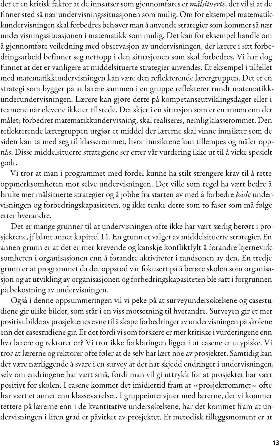 Det kan for eksempel handle om å gjennomføre veiledning med observasjon av undervisningen, der lærere i sitt forbedringsarbeid befinner seg nettopp i den situasjonen som skal forbedres.