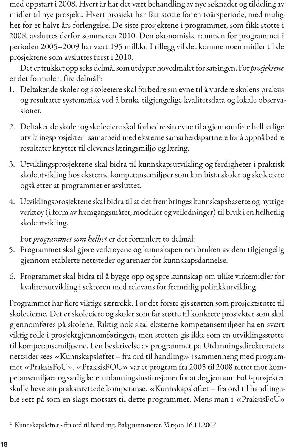 Den økonomiske rammen for programmet i perioden 2005 2009 har vært 195 mill.kr. I tillegg vil det komme noen midler til de prosjektene som avsluttes først i 2010.