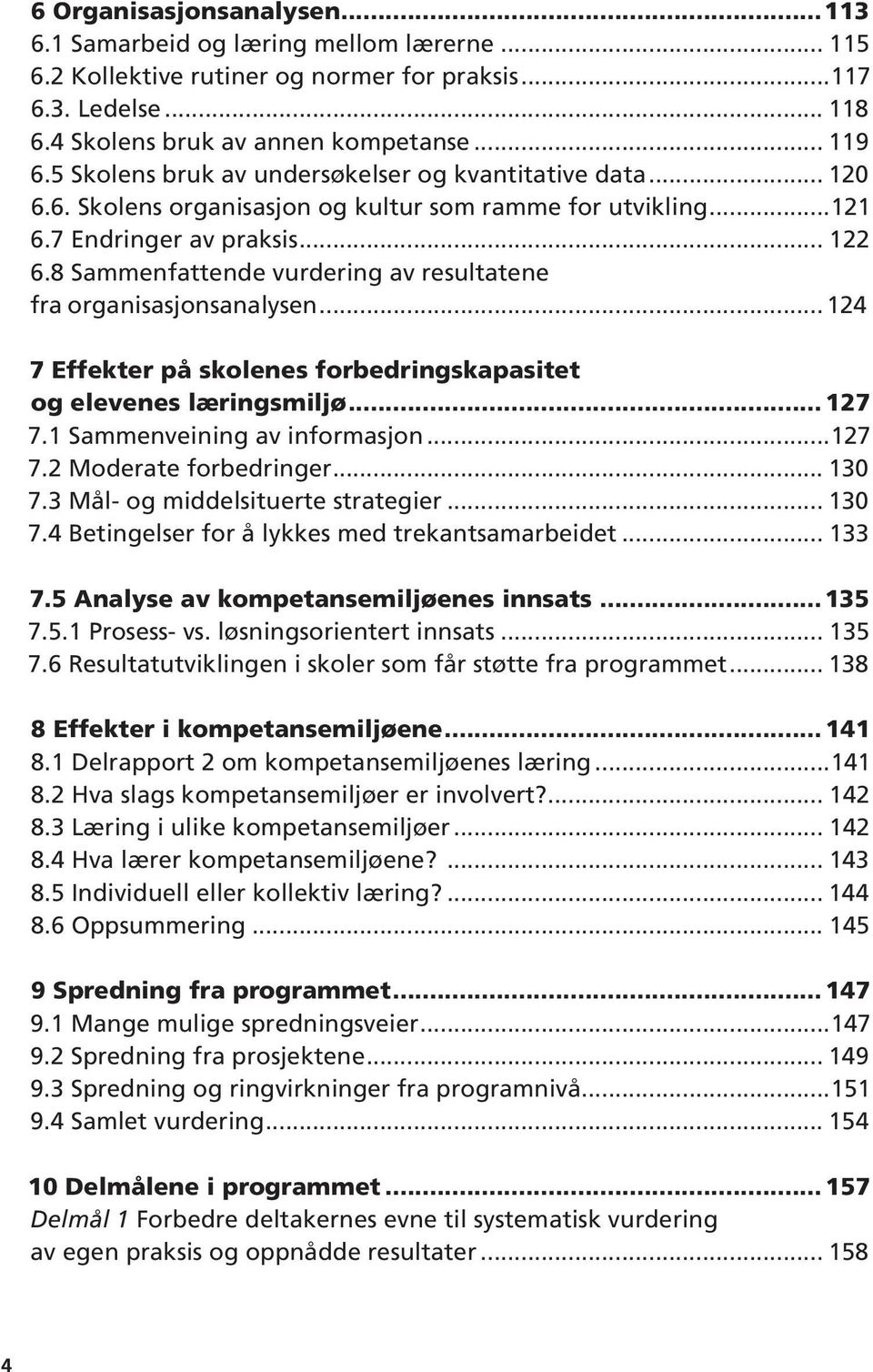 8 Sammenfattende vurdering av resultatene fra organisasjonsanalysen... 124 7 Effekter på skolenes forbedringskapasitet og elevenes læringsmiljø... 127 7.1 Sammenveining av informasjon...127 7.2 Moderate forbedringer.