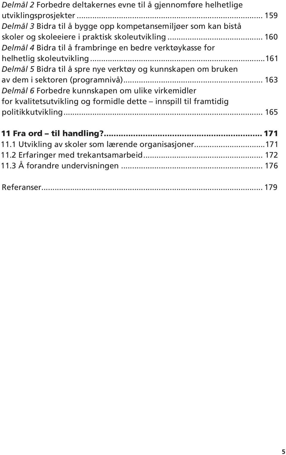 .. 160 Delmål 4 Bidra til å frambringe en bedre verktøykasse for helhetlig skoleutvikling.