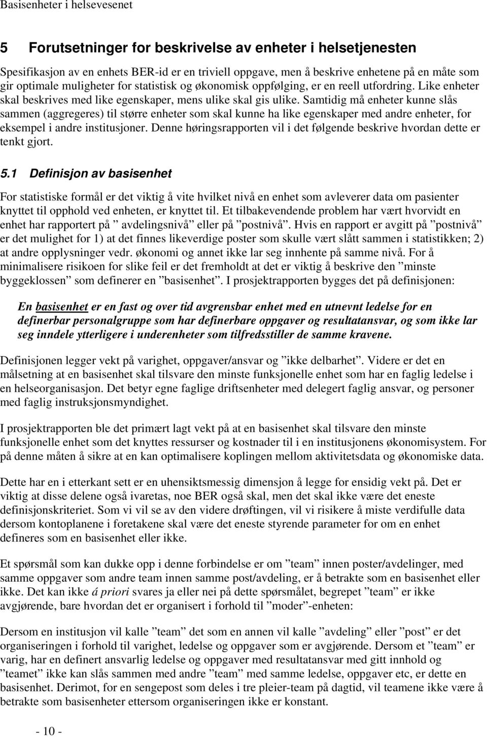 Samtidig må enheter kunne slås sammen (aggregeres) til større enheter som skal kunne ha like egenskaper med andre enheter, for eksempel i andre institusjoner.