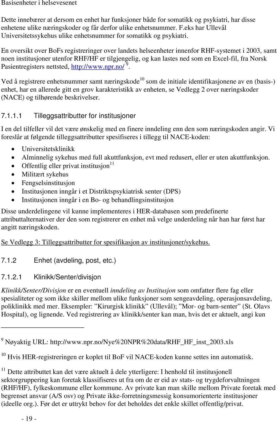 En oversikt over BoFs registreringer over landets helseenheter innenfor RHF-systemet i 2003, samt noen institusjoner utenfor RHF/HF er tilgjengelig, og kan lastes ned som en Excel-fil, fra Norsk