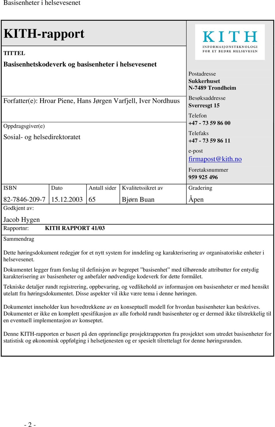 2003 Antall sider 65 Jacob Hygen Rapportnr: KITH RAPPORT 41/03 Sammendrag Kvalitetssikret av Bjørn Buan Postadresse Sukkerhuset N-7489 Trondheim Besøksaddresse Sverresgt 15 Telefon +47-73 59 86 00