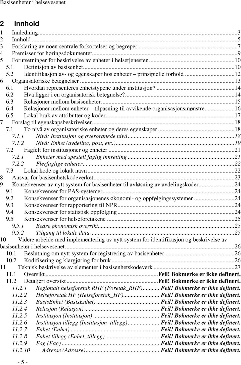 1 Hvordan representeres enhetstypene under institusjon?...14 6.2 Hva ligger i en organisatorisk betegnelse?...14 6.3 Relasjoner mellom basisenheter...15 6.