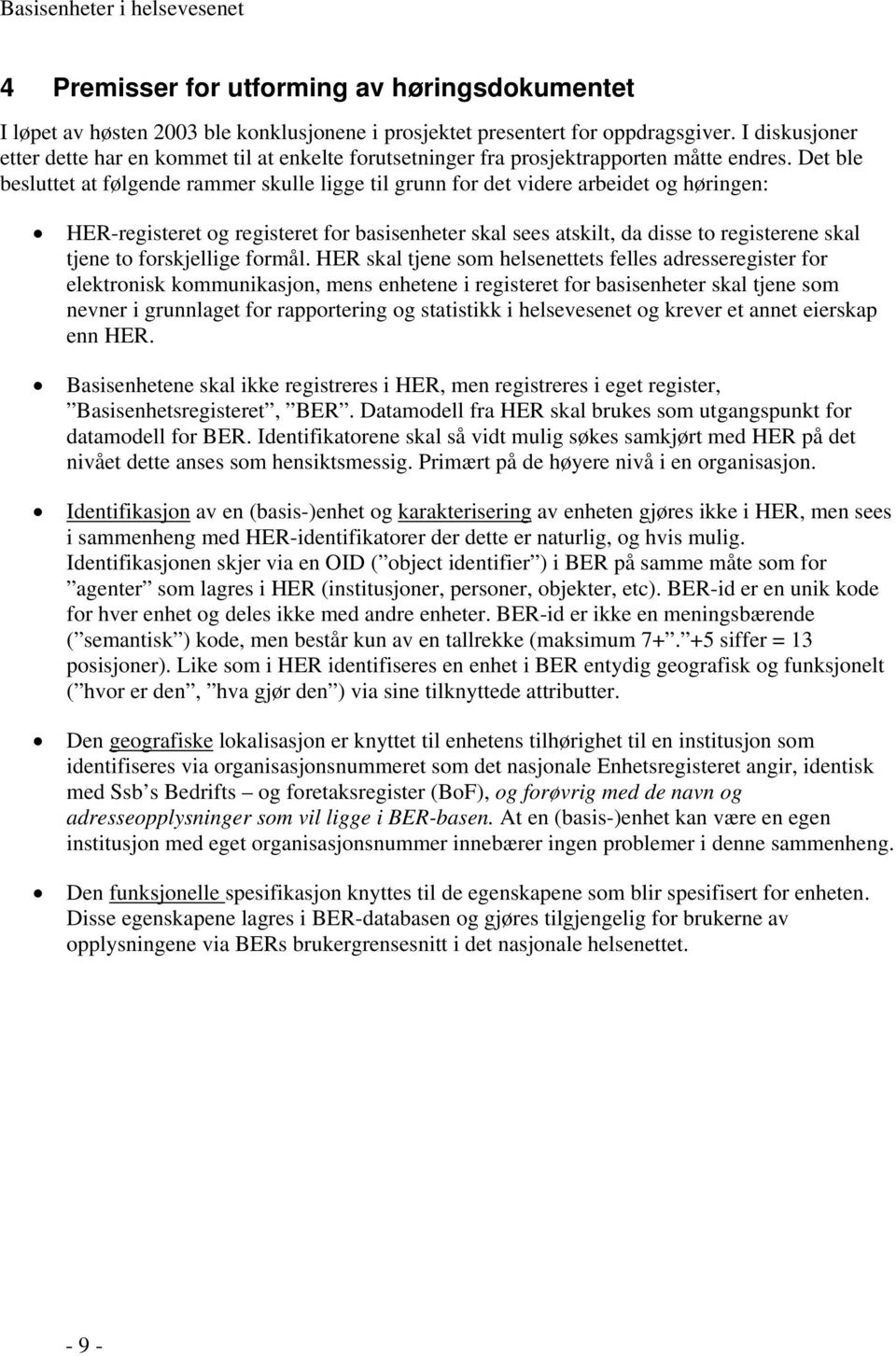 Det ble besluttet at følgende rammer skulle ligge til grunn for det videre arbeidet og høringen: HER-registeret og registeret for basisenheter skal sees atskilt, da disse to registerene skal tjene to