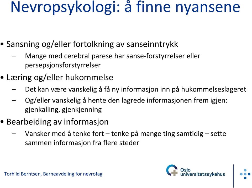 informasjon inn på hukommelseslageret Og/eller vanskelig åhente den lagrede informasjonen frem igjen: gjenkalling,