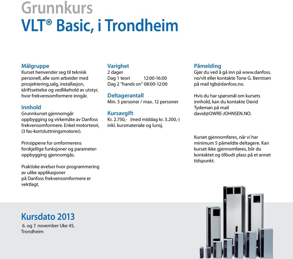 Prinsippene for omformerens forskjellige funksjoner og parameteroppbygging gjennomgås. Praktiske øvelser hvor programmering av ulike applikasjoner på Danfoss frekvensomformere er vektlagt.