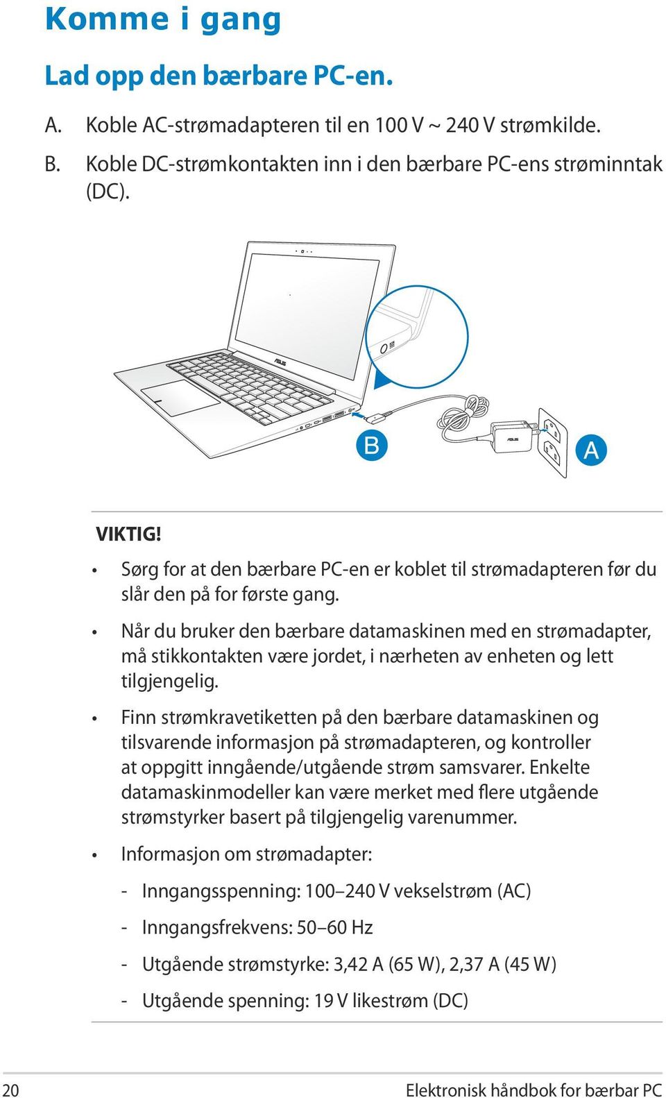 Når du bruker den bærbare datamaskinen med en strømadapter, må stikkontakten være jordet, i nærheten av enheten og lett tilgjengelig.