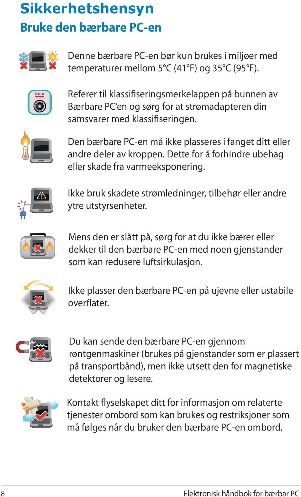 Den bærbare PC-en må ikke plasseres i fanget ditt eller andre deler av kroppen. Dette for å forhindre ubehag eller skade fra varmeeksponering.