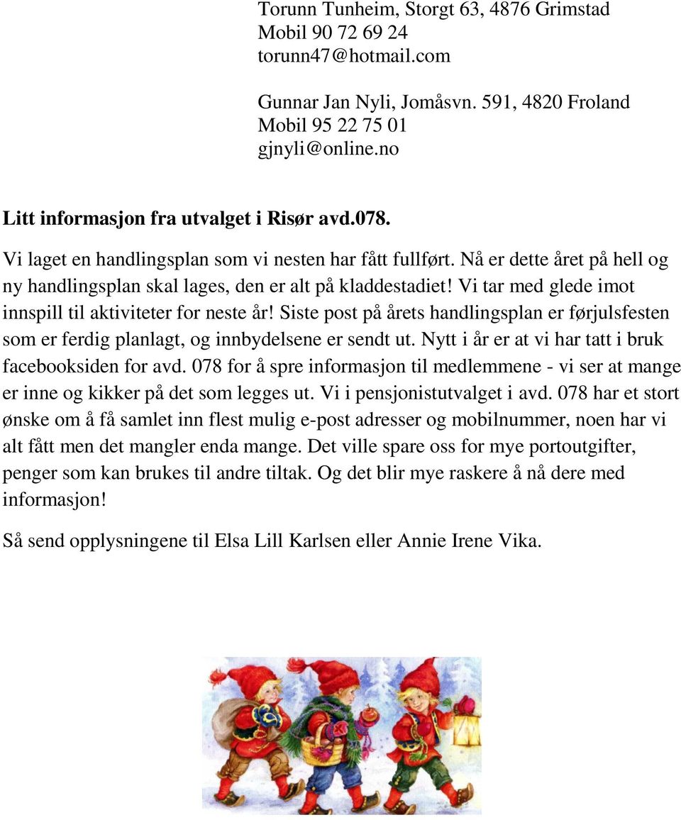 Vi tar med glede imot innspill til aktiviteter for neste år! Siste post på årets handlingsplan er førjulsfesten som er ferdig planlagt, og innbydelsene er sendt ut.