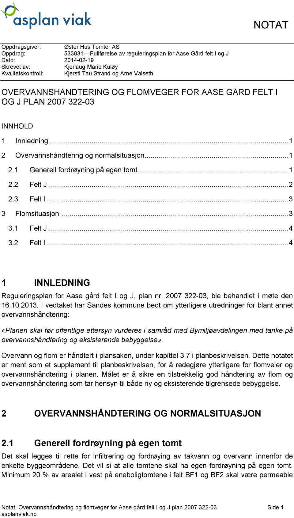 .. 1 2.2 Felt J... 2 2.3 Felt I... 3 3 Flomsituasjon... 3 3.1 Felt J... 4 3.2 Felt I... 4 1 INNLEDNING Reguleringsplan for Aase gård felt I og J, plan nr. 2007 322-03, ble behandlet i møte den 16.10.