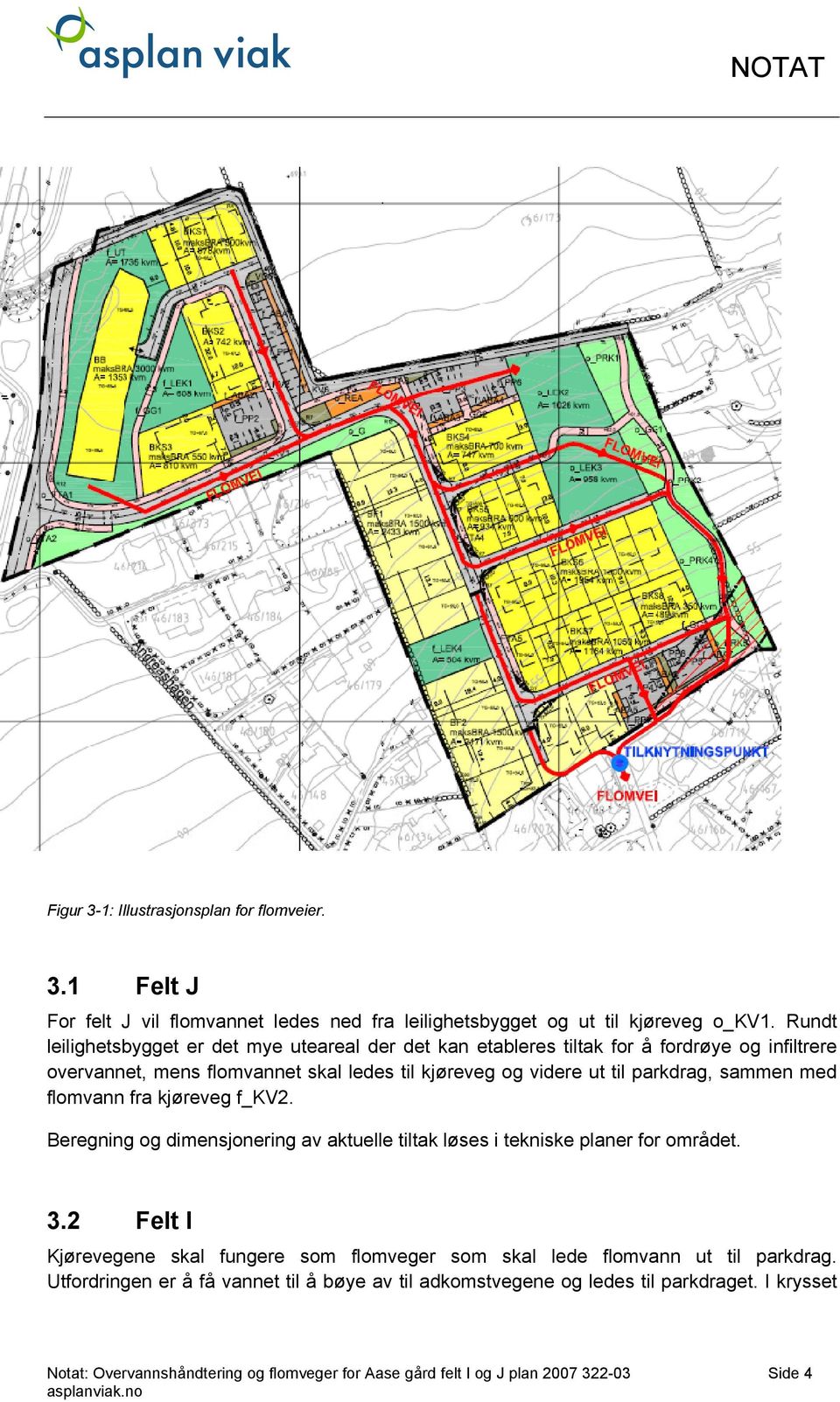 parkdrag, sammen med flomvann fra kjøreveg f_kv2. Beregning og dimensjonering av aktuelle tiltak løses i tekniske planer for området. 3.