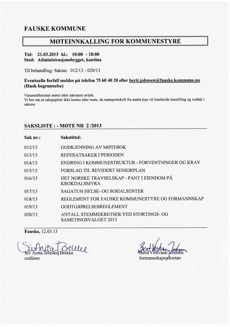 Vi ber om at sakspapirer ikke kastes etter møte, da møteprotokoll fra møtet kun vil inneholde innstiling og vedtak i sakene. SAKSLISTE: - MØTE NR 2 /2013 Sak nr.