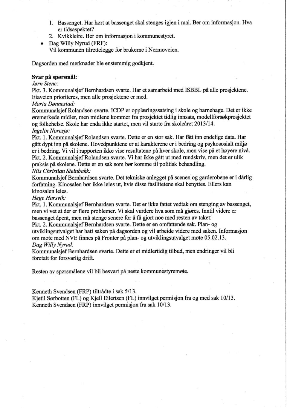 Har et samarbeid med ISBBL på alle prosjektene. Eiaveien prioriteres, men alle prosjektene er med. Maria Dønnestad: KommunalsjefRolandsen svarte. ICDP er opplæringssatsing i skole og barnehage.