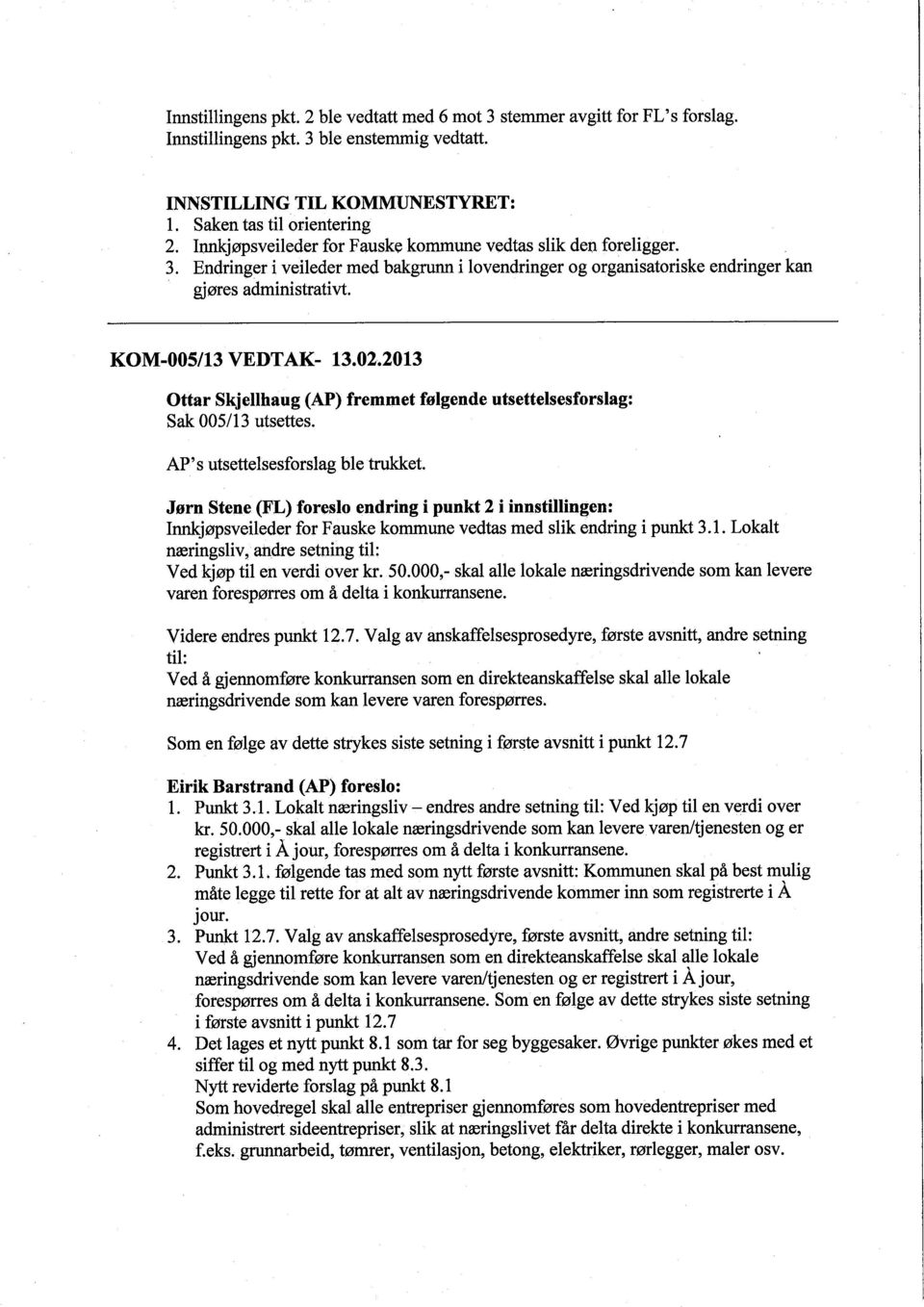 2013 Ottar SkjeUhaug (AP) fremmet følgende utsettelsesforslag: Sak 005/13 utsettes. AP's utsettelsesforslag ble truet.