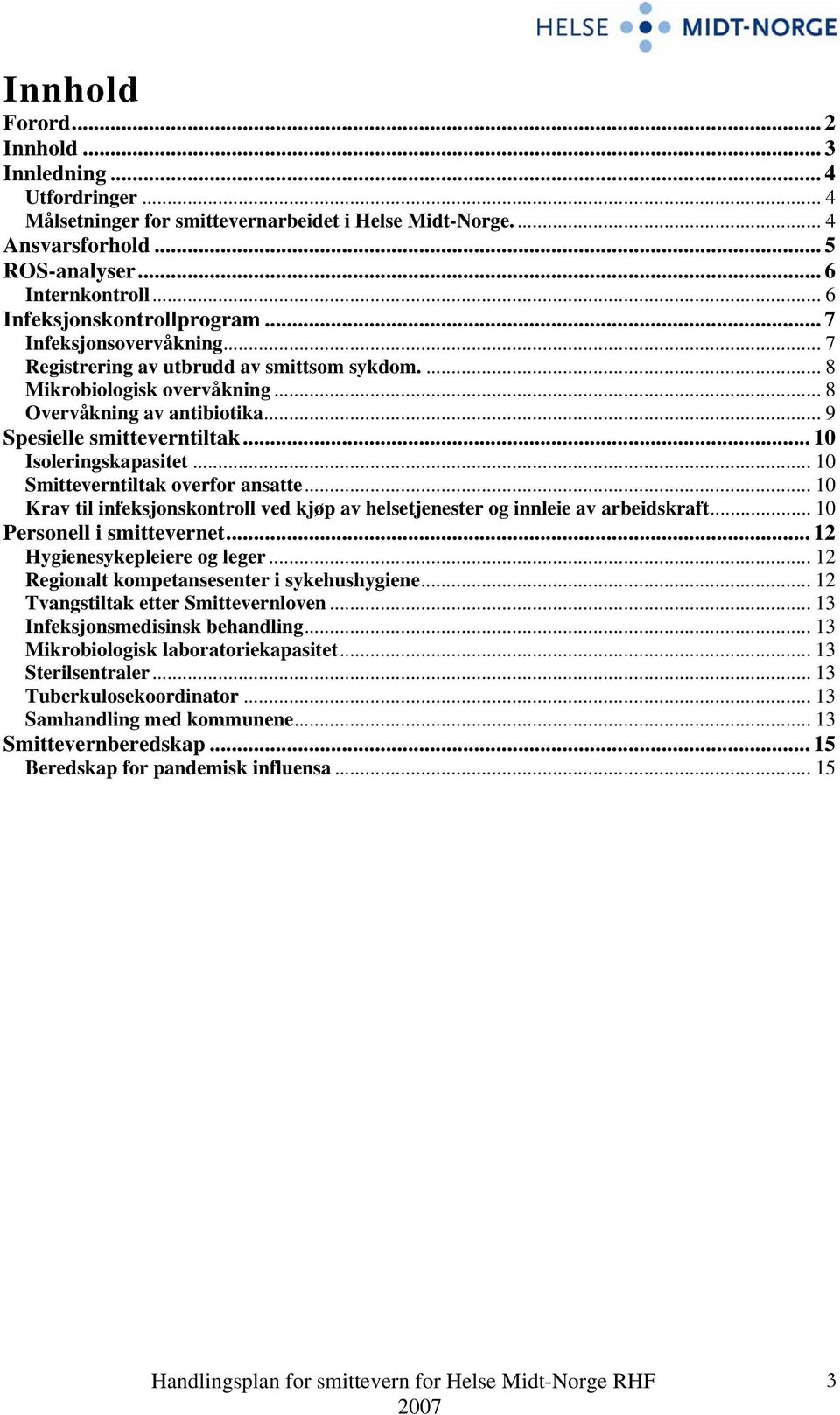 .. 9 Spesielle smitteverntiltak... 10 Isoleringskapasitet... 10 Smitteverntiltak overfor ansatte... 10 Krav til infeksjonskontroll ved kjøp av helsetjenester og innleie av arbeidskraft.