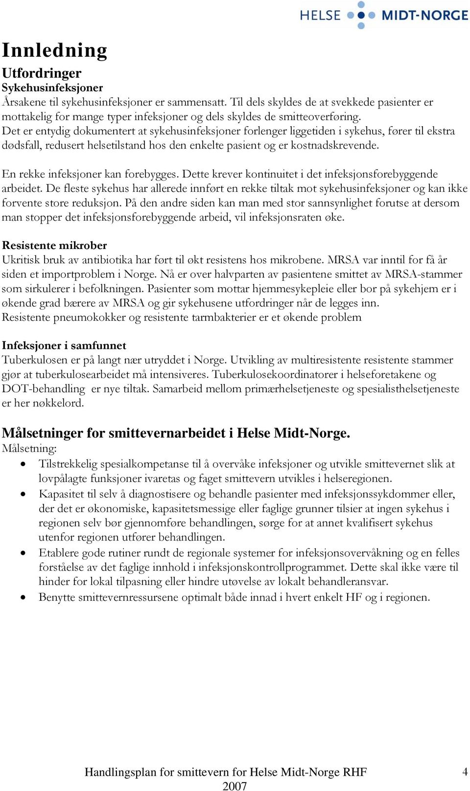 Det er entydig dokumentert at sykehusinfeksjoner forlenger liggetiden i sykehus, fører til ekstra dødsfall, redusert helsetilstand hos den enkelte pasient og er kostnadskrevende.