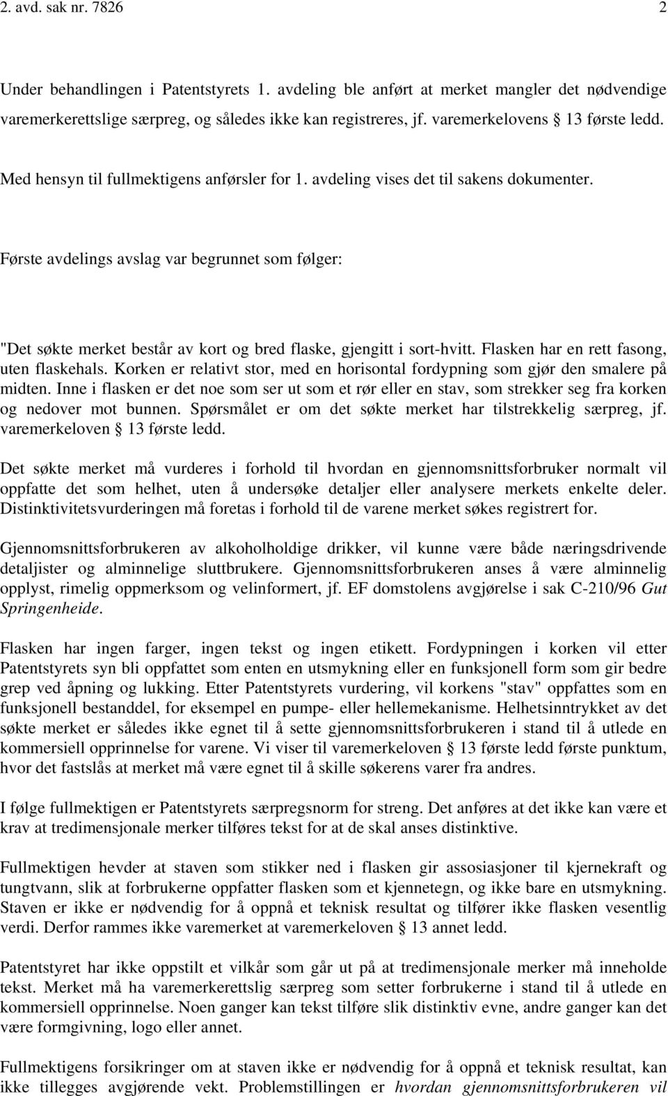 Første avdelings avslag var begrunnet som følger: "Det søkte merket består av kort og bred flaske, gjengitt i sort-hvitt. Flasken har en rett fasong, uten flaskehals.