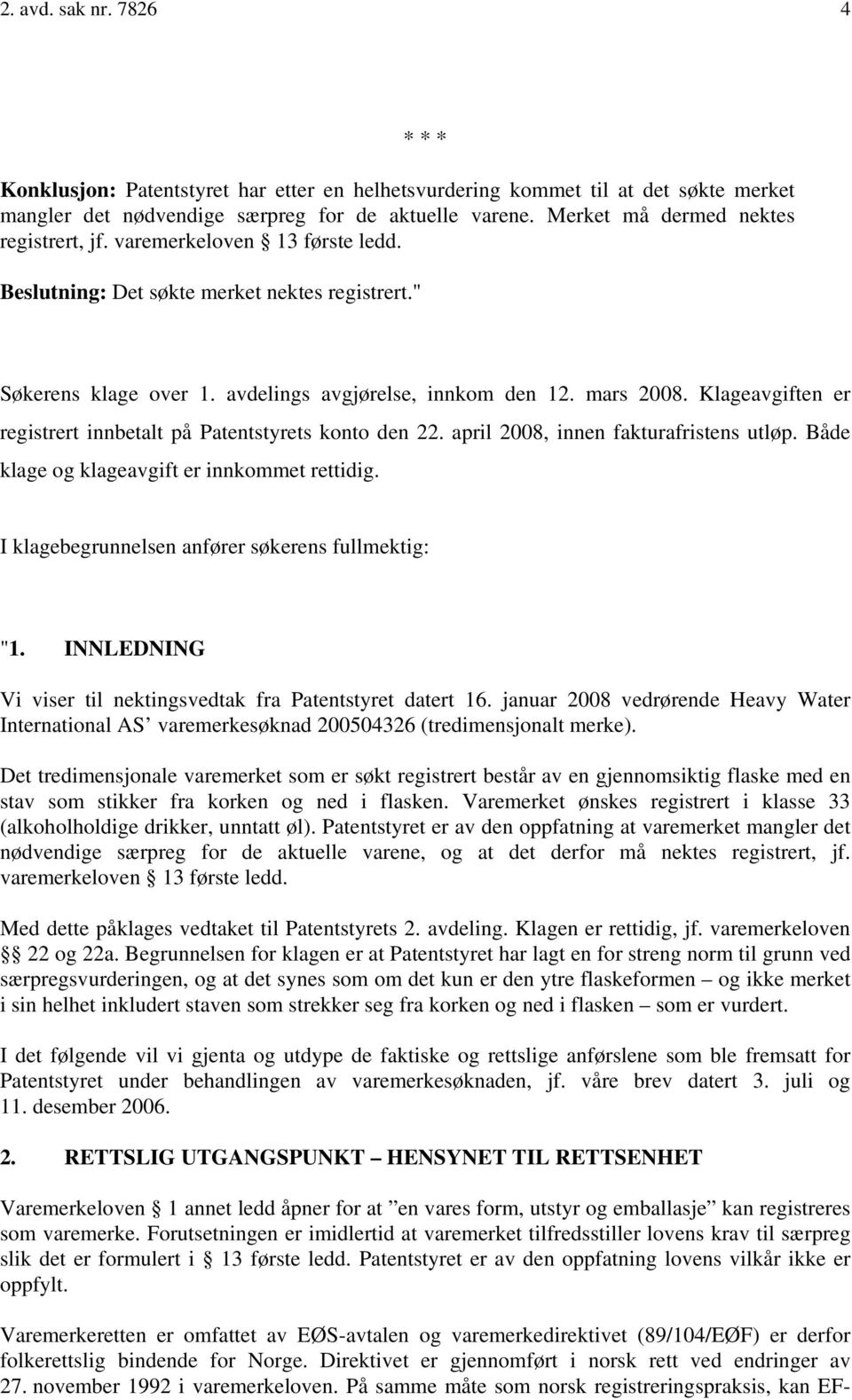 Klageavgiften er registrert innbetalt på Patentstyrets konto den 22. april 2008, innen fakturafristens utløp. Både klage og klageavgift er innkommet rettidig.