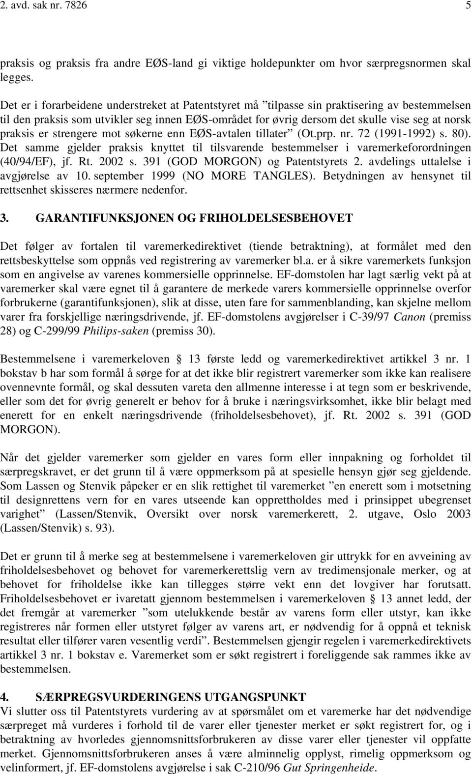 praksis er strengere mot søkerne enn EØS-avtalen tillater (Ot.prp. nr. 72 (1991-1992) s. 80). Det samme gjelder praksis knyttet til tilsvarende bestemmelser i varemerkeforordningen (40/94/EF), jf. Rt.