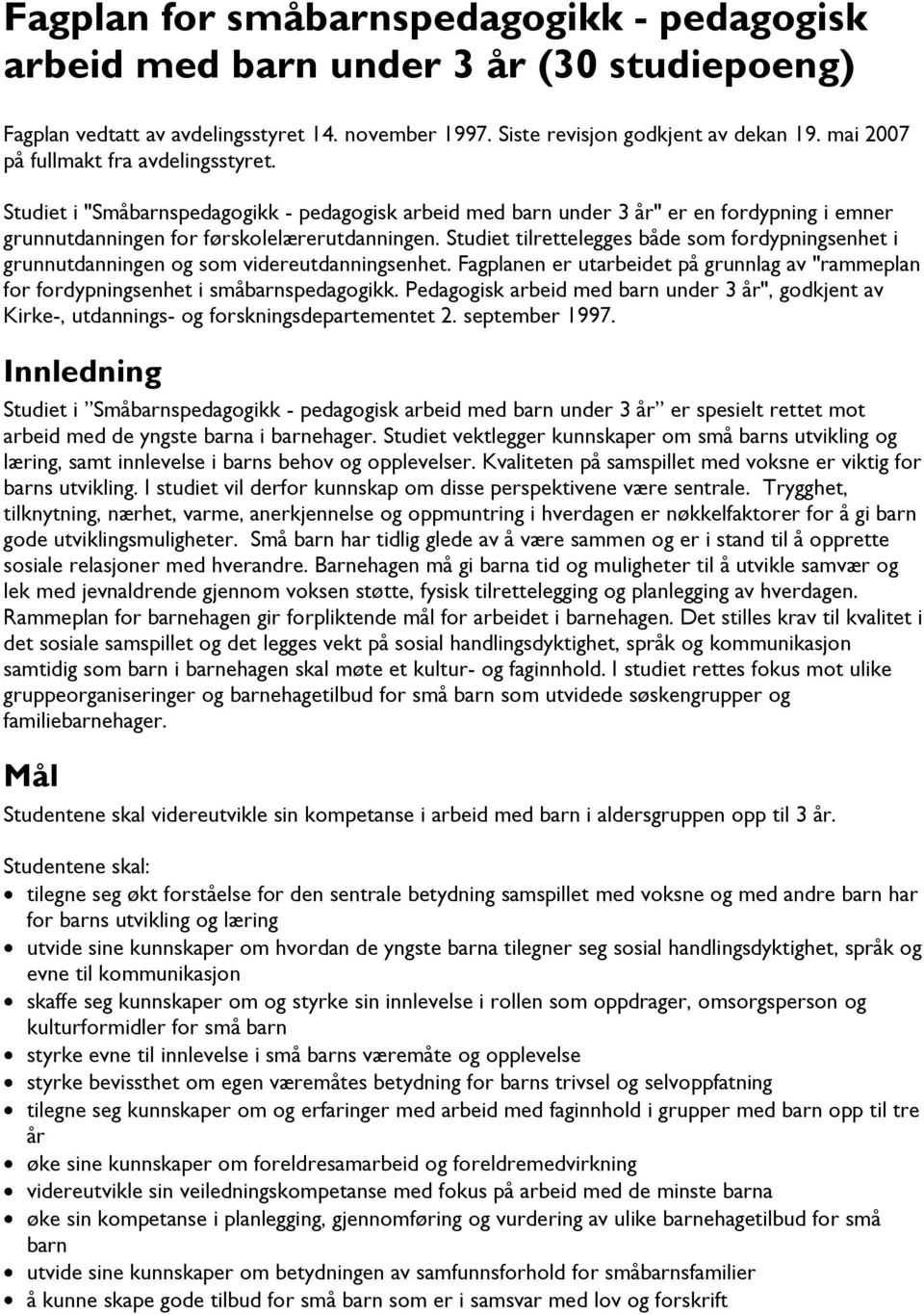 Studiet tilrettelegges både som fordypningsenhet i grunnutdanningen og som videreutdanningsenhet. Fagplanen er utarbeidet på grunnlag av "rammeplan for fordypningsenhet i småbarnspedagogikk.