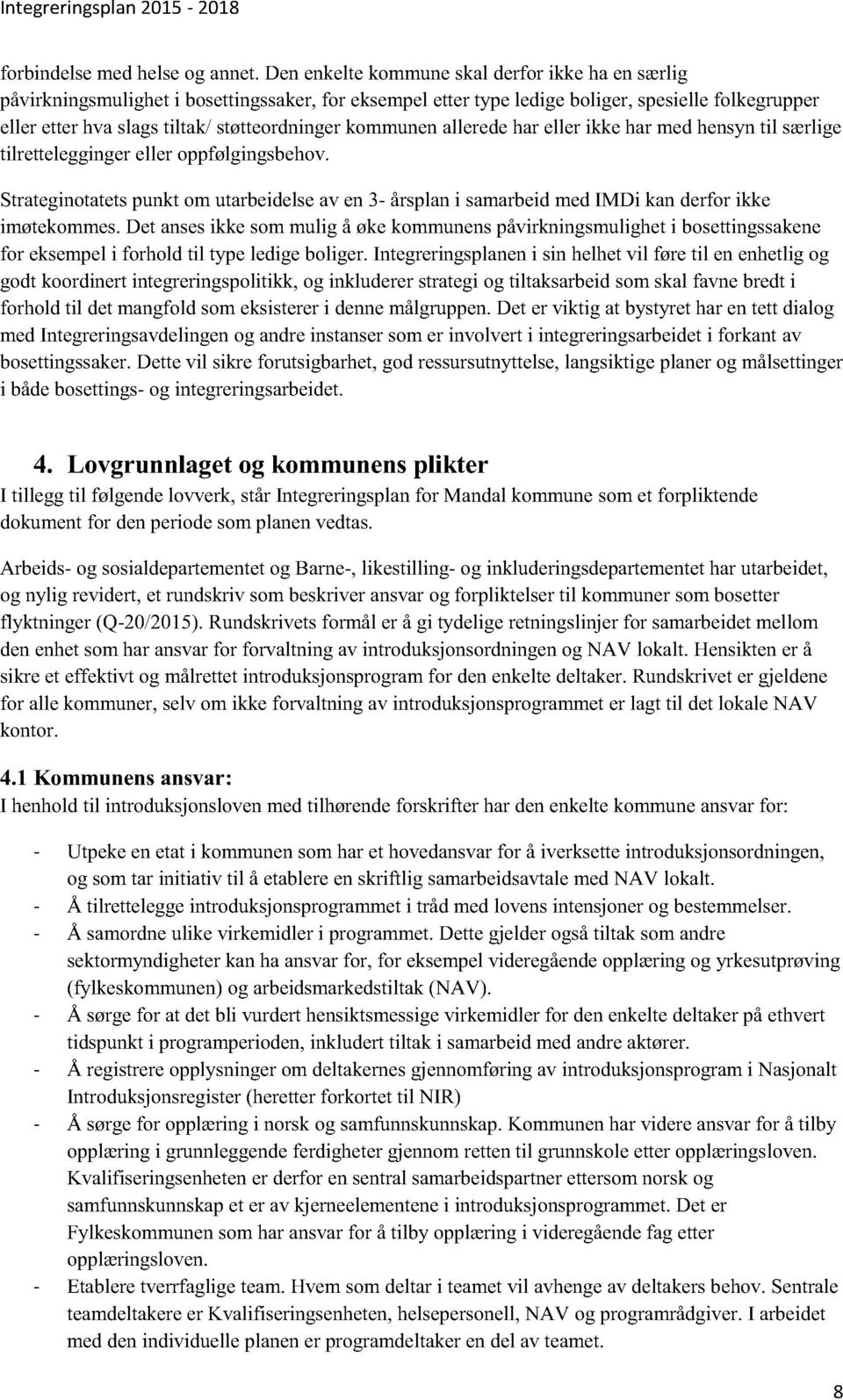 støtteordningerkommunenalleredehareller ikke har medhensyntil særlige tilretteleggingereller oppfølgingsbehov.