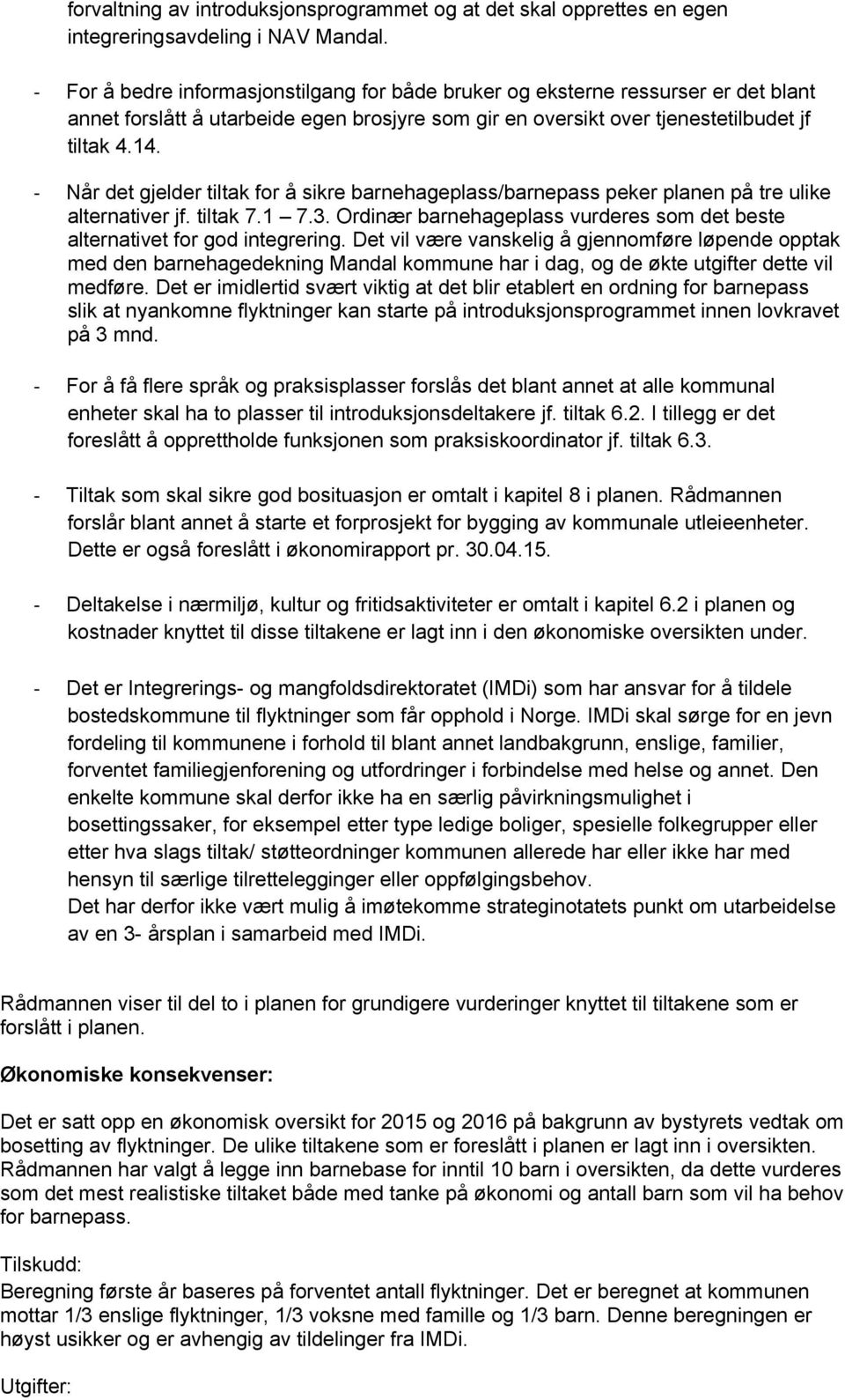 - Når det gjelder tiltak for å sikre barnehageplass/barnepass peker planen på tre ulike alternativer jf. tiltak 7.1 7.3. Ordinær barnehageplass vurderes som det beste alternativet for god integrering.