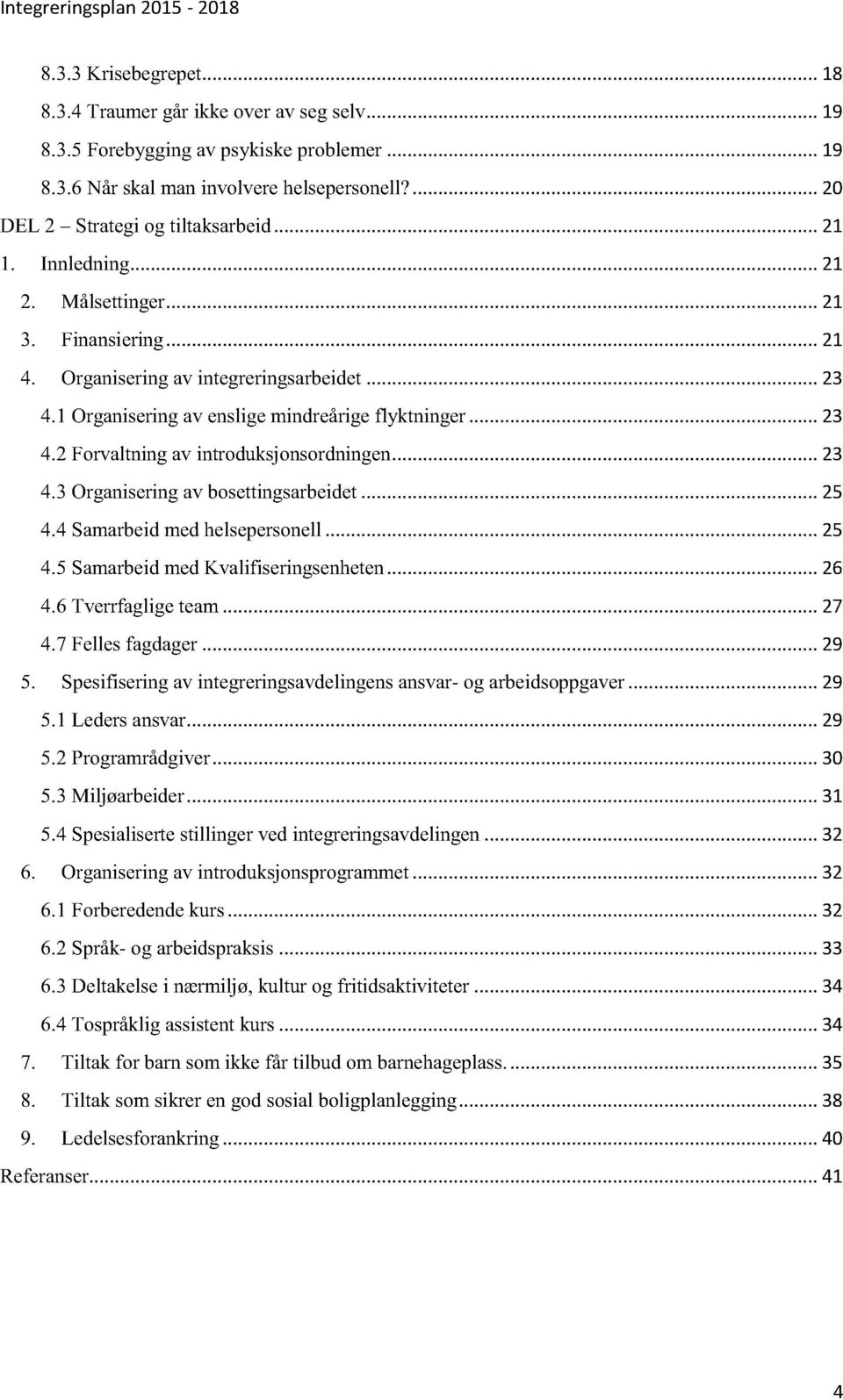 .....23 4.3 Organiseringav bosettingsarbeidet......25 4.4 Samarbeidmedhelsepersonell......... 25 4.5SamarbeidmedKvalifiseringsenheten......26 4.6Tverrfaglige team.........27 4.7Fellesfagdager.........29 5.