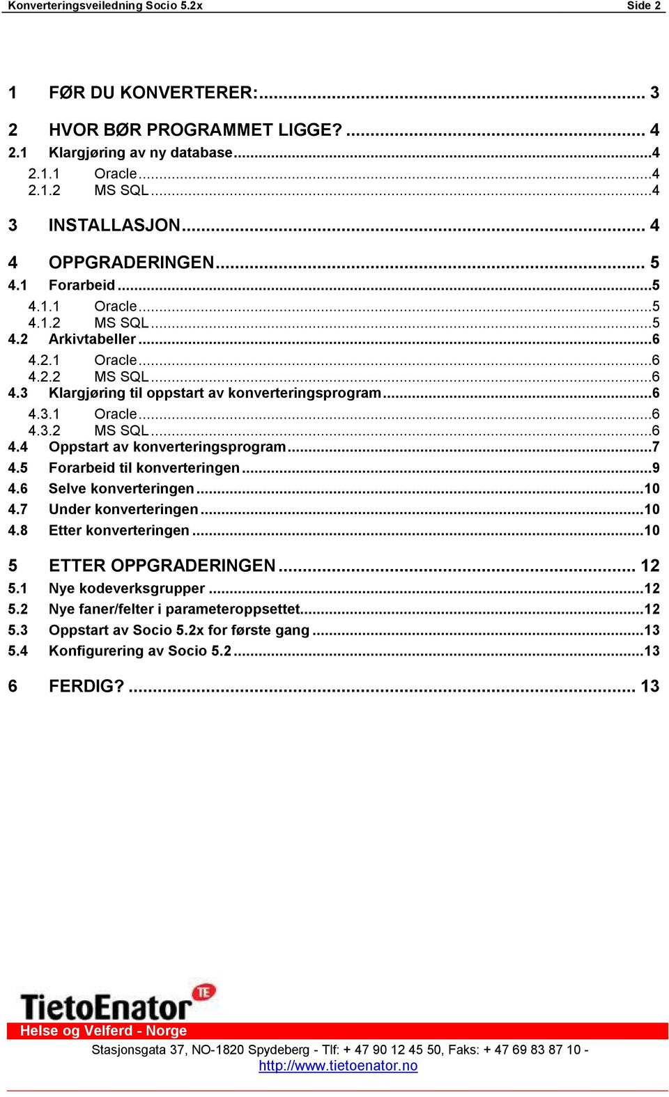 ..7 4.5 Forarbeid til konverteringen...9 4.6 Selve konverteringen...10 4.7 Under konverteringen...10 4.8 Etter konverteringen...10 5 ETTER OPPGRADERINGEN... 12 5.