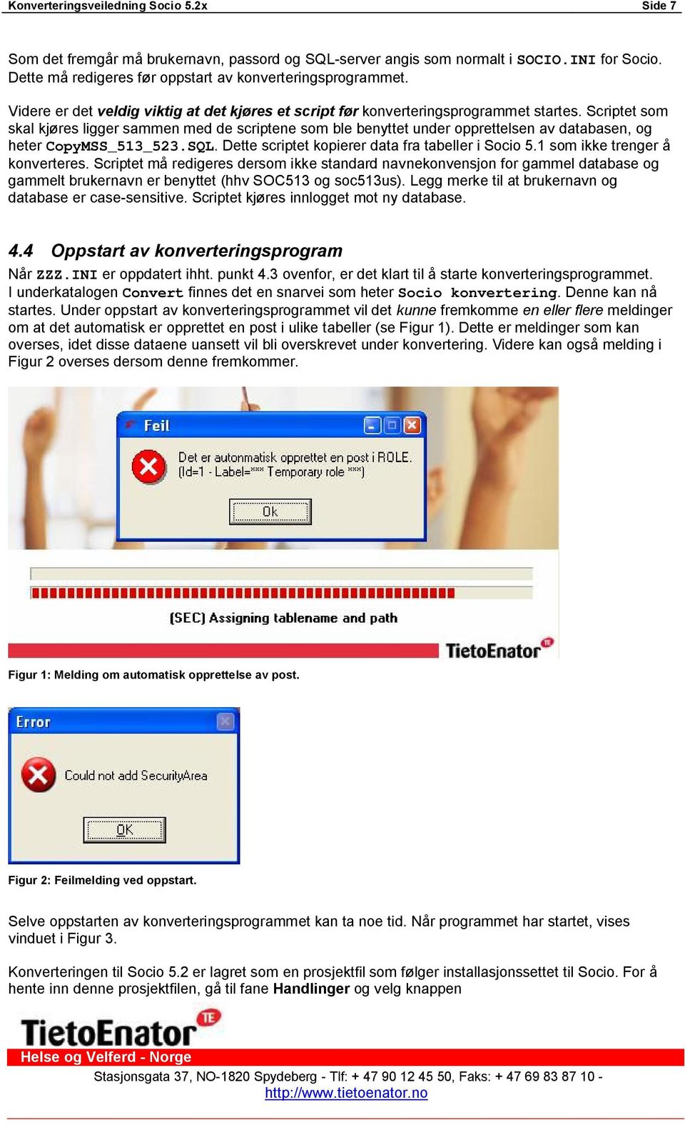 Scriptet som skal kjøres ligger sammen med de scriptene som ble benyttet under opprettelsen av databasen, og hetercopymss_513_523.sql. Dette scriptet kopierer data fra tabeller i Socio 5.