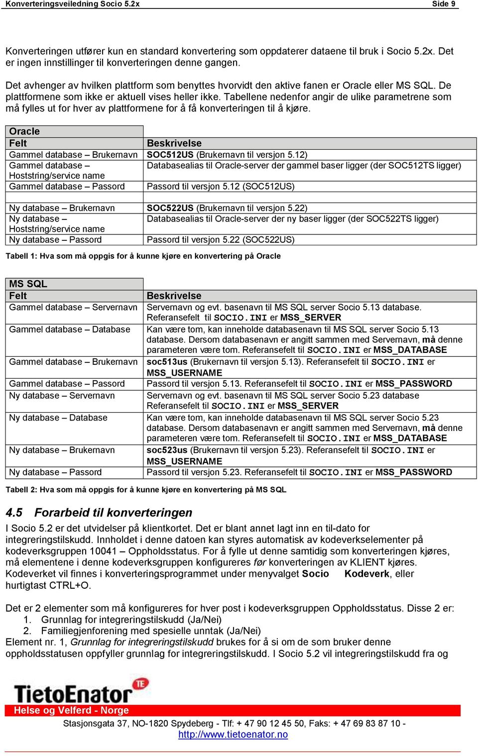 Tabellene nedenfor angir de ulike parametrene som må fylles ut for hver av plattformene for å få konverteringen til å kjøre.