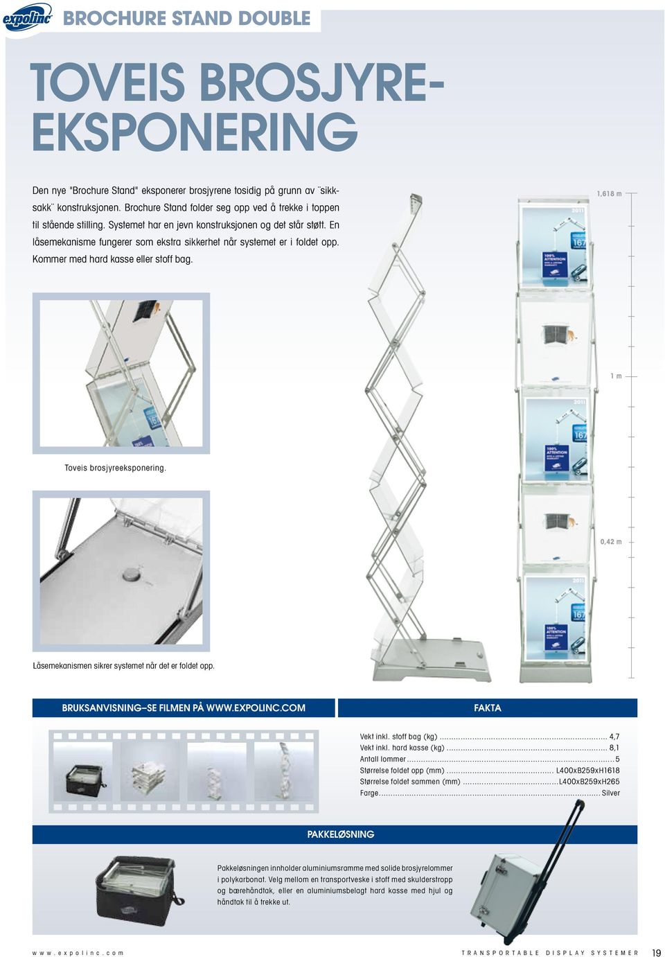 En låsemekanisme fungerer som ekstra sikkerhet når systemet er i foldet opp. Kommer med hard kasse eller stoff bag. 1,618 m 1 m Toveis brosjyreeksponering.
