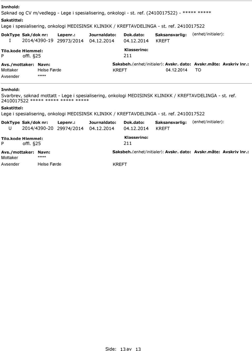 2410017522 2014/4390-19 29973/2014 TO ***** Svarbrev, søknad mottatt - Lege i spesialisering, onkologi MEDSNSK