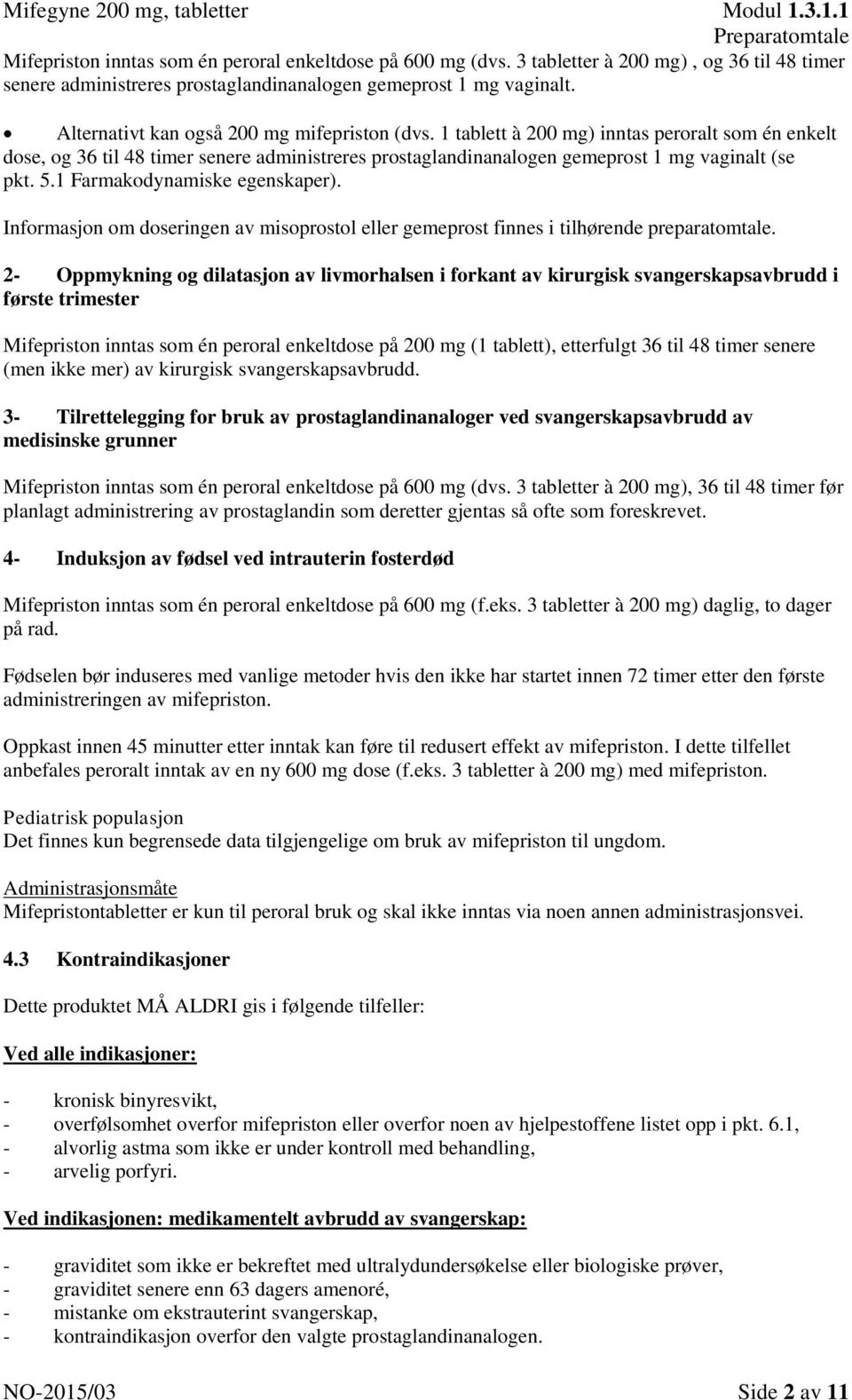 1 Farmakodynamiske egenskaper). Informasjon om doseringen av misoprostol eller gemeprost finnes i tilhørende preparatomtale.