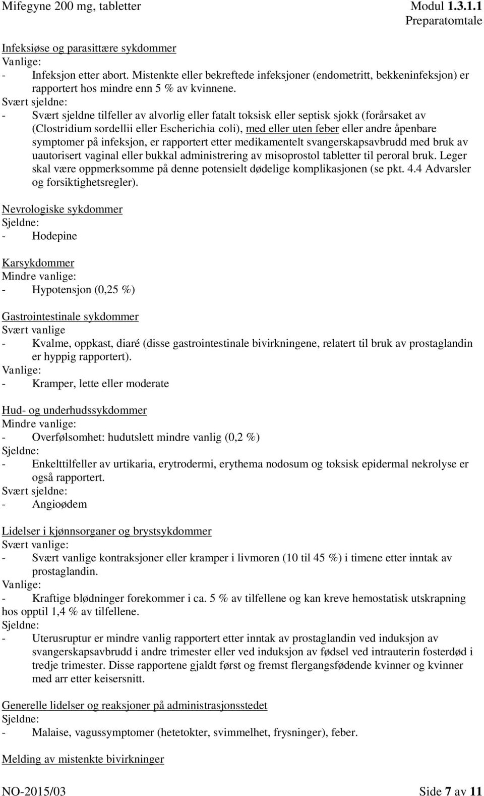 symptomer på infeksjon, er rapportert etter medikamentelt svangerskapsavbrudd med bruk av uautorisert vaginal eller bukkal administrering av misoprostol tabletter til peroral bruk.