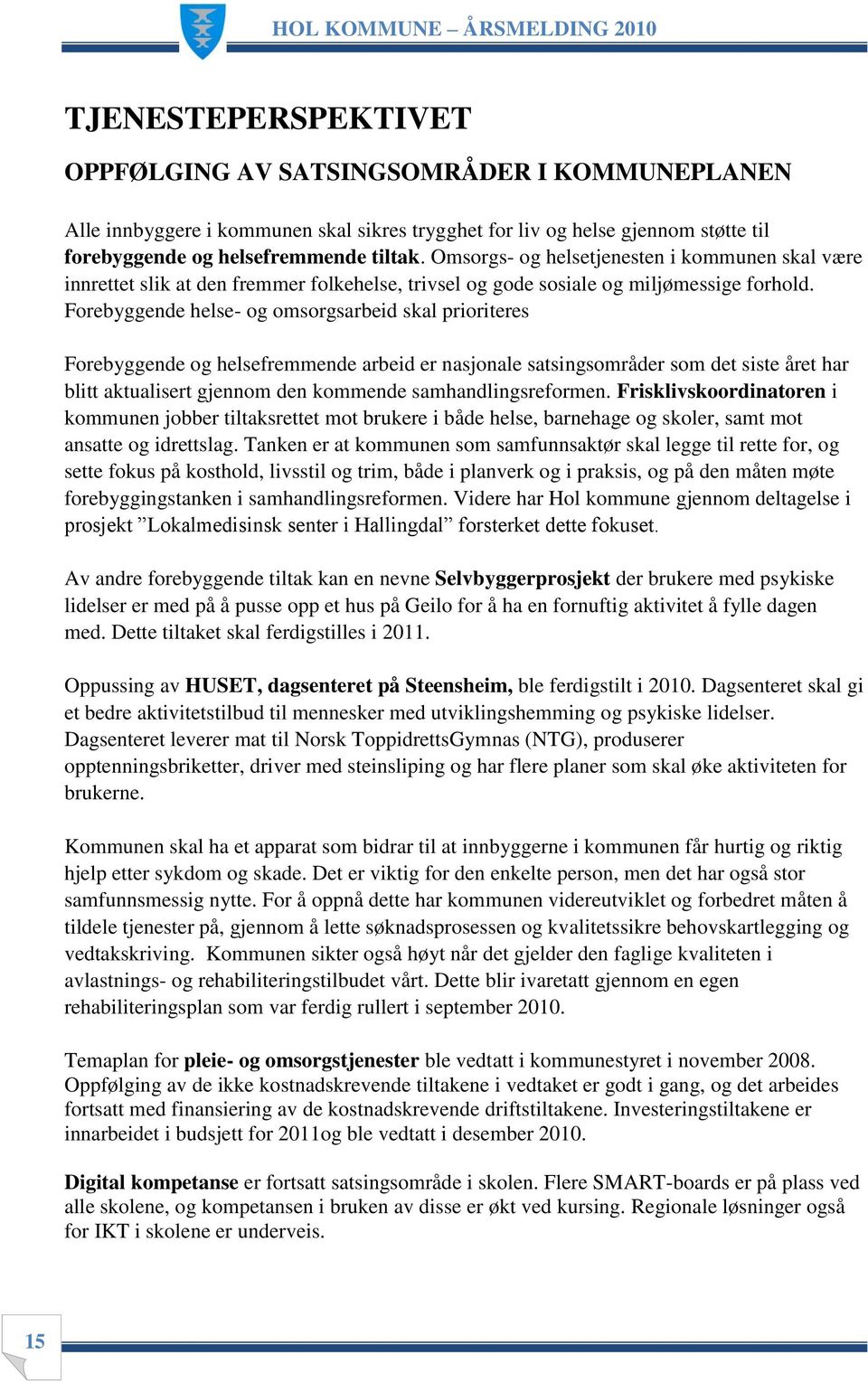 Forebyggende helse- og omsorgsarbeid skal prioriteres Forebyggende og helsefremmende arbeid er nasjonale satsingsområder som det siste året har blitt aktualisert gjennom den kommende