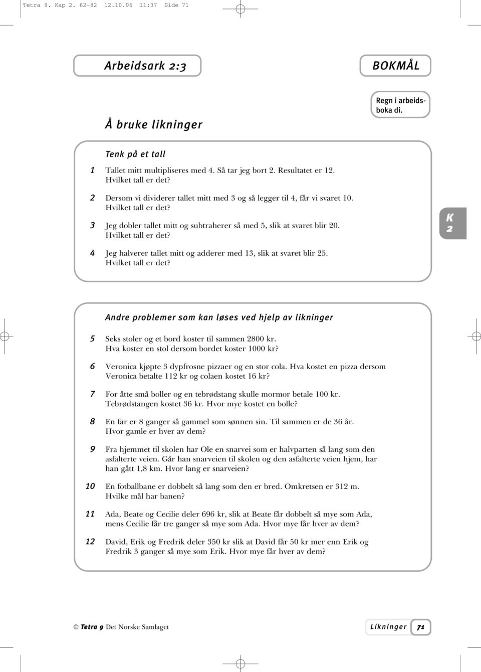 Hvilket tall er det? Andre problemer som kan løses ved hjelp av likninger 5 Seks stoler og et bord koster til sammen 800 kr. Hva koster en stol dersom bordet koster 1000 kr?