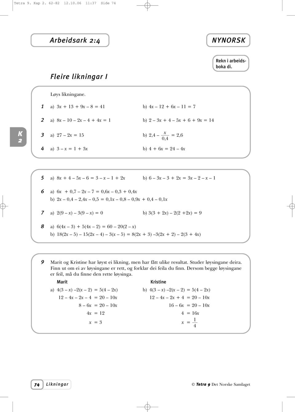 0,5 = 0,1 0,8 0,9 + 0,4 0,1 7 a) (9 ) (9 ) = 0 b) ( + ) ( +) = 9 8 a) 6(4 ) + 5(4 ) = 60 0( ) b) 18( 5) 15( 4) ( 5) = 8( + ) ( + ) ( + 4) 9 Marit og ristine har løyst ei likning, men har fått ulike