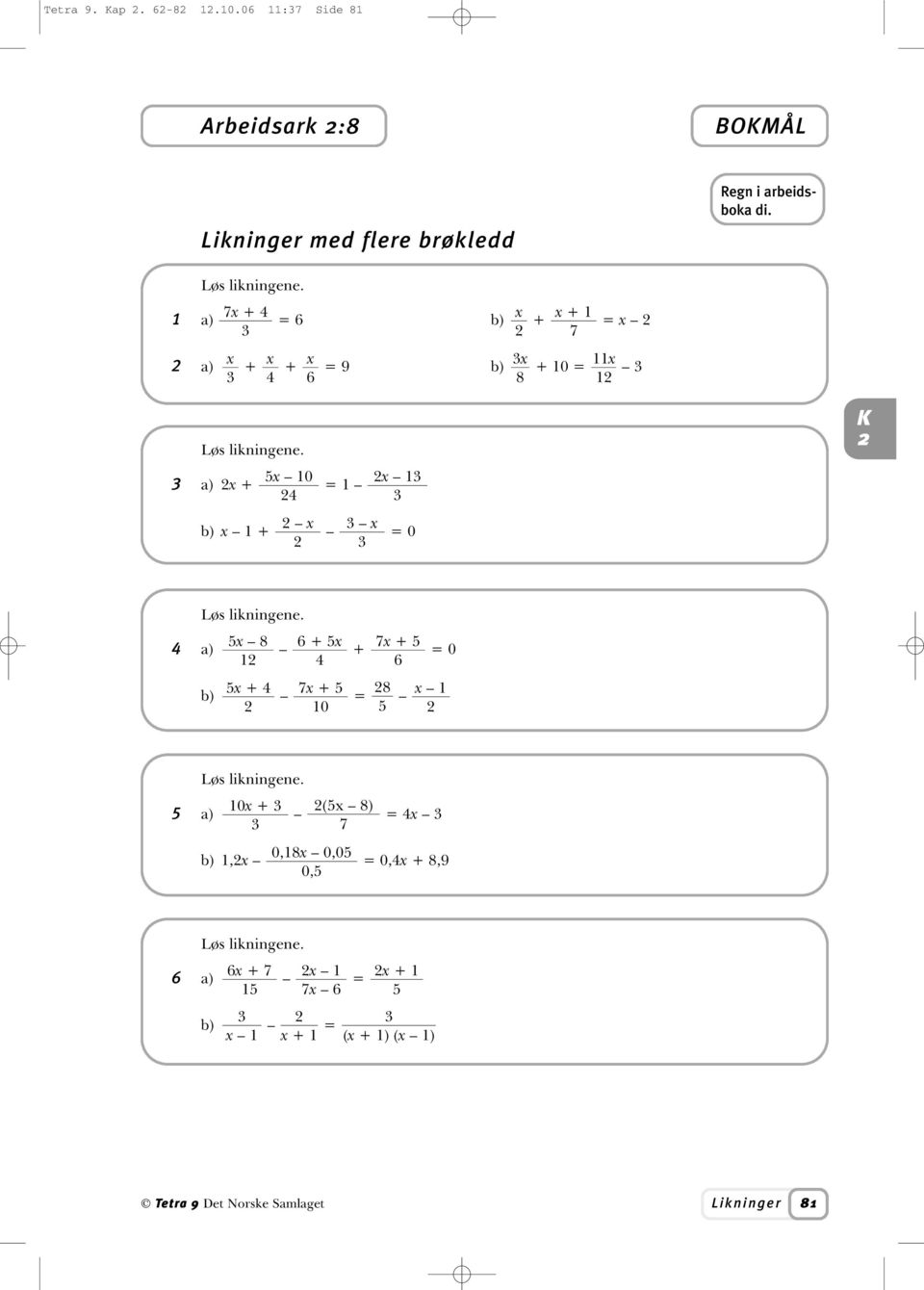 1 7 + 4 + 1 a) = 6 b) + 7 = a) 11 + + = 9 b) + 10 = 4 6 8 1 Løs likningene.