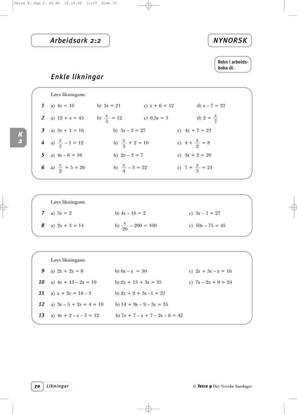 16 b) = 7 c) + = 0 6 a) + 5 = 6 b) 5 = c) 7 + = 1 4 5 7 Løys likningane.