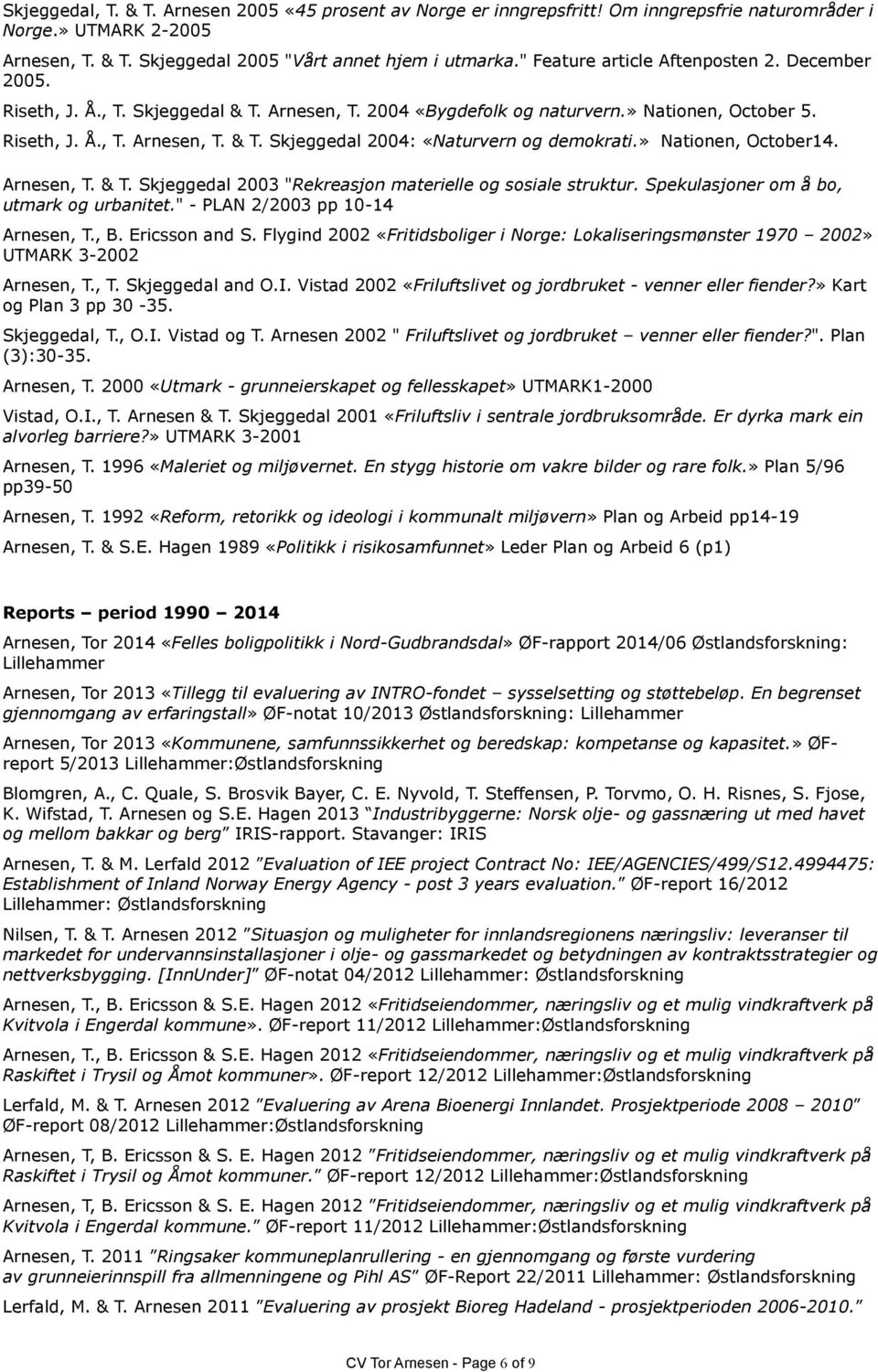 » Nationen, October14. Arnesen, T. & T. Skjeggedal 2003 "Rekreasjon materielle og sosiale struktur. Spekulasjoner om å bo, utmark og urbanitet." - PLAN 2/2003 pp 10-14 Arnesen, T., B. Ericsson and S.